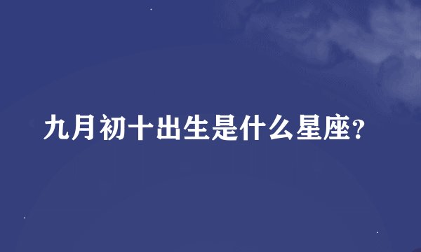 九月初十出生是什么星座？