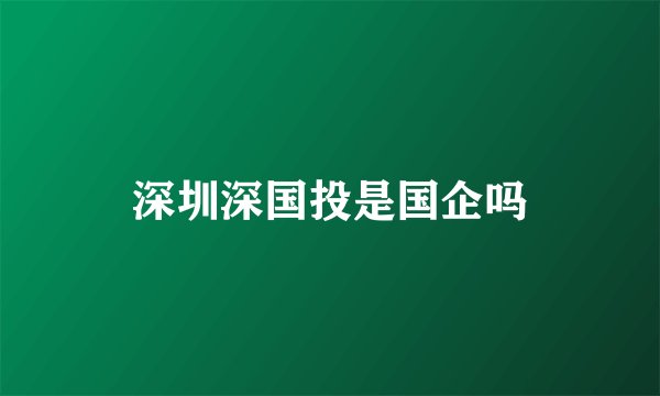 深圳深国投是国企吗