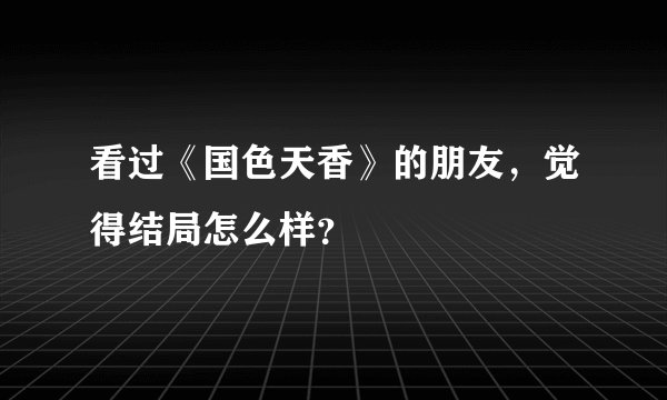看过《国色天香》的朋友，觉得结局怎么样？