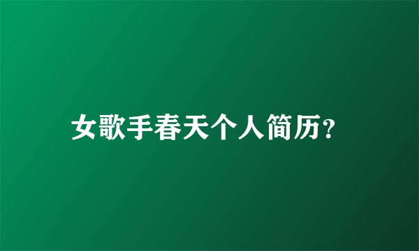 女歌手春天个人简历？