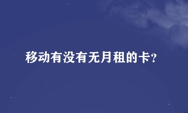 移动有没有无月租的卡？