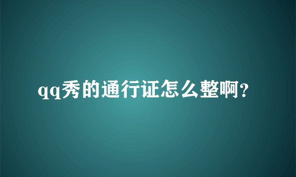 qq秀的通行证怎么整啊？