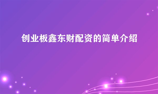 创业板鑫东财配资的简单介绍