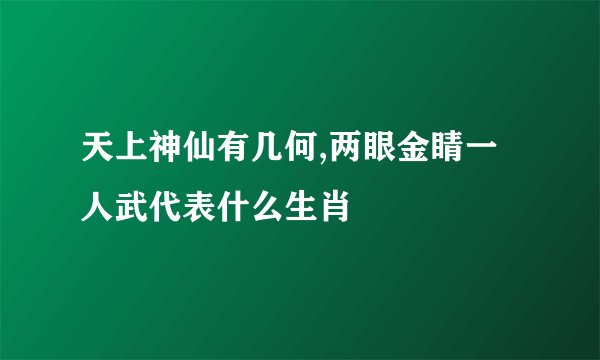 天上神仙有几何,两眼金睛一人武代表什么生肖