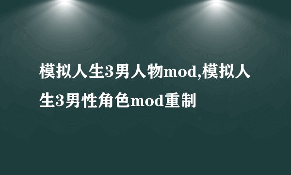 模拟人生3男人物mod,模拟人生3男性角色mod重制