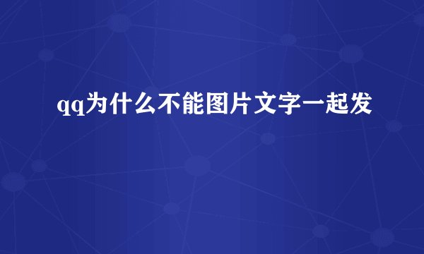 qq为什么不能图片文字一起发