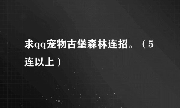 求qq宠物古堡森林连招。（5连以上）