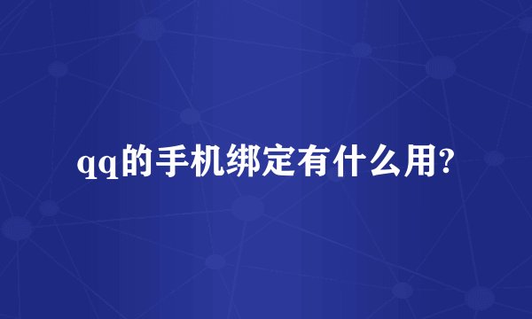 qq的手机绑定有什么用?