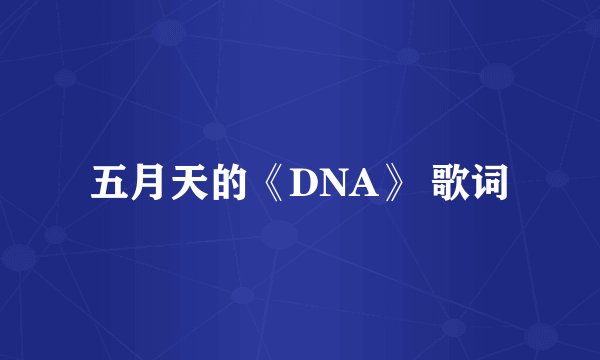 五月天的《DNA》 歌词