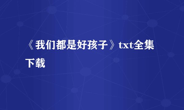 《我们都是好孩子》txt全集下载