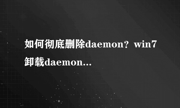 如何彻底删除daemon？win7卸载daemon后残留光驱盘符的解决方法