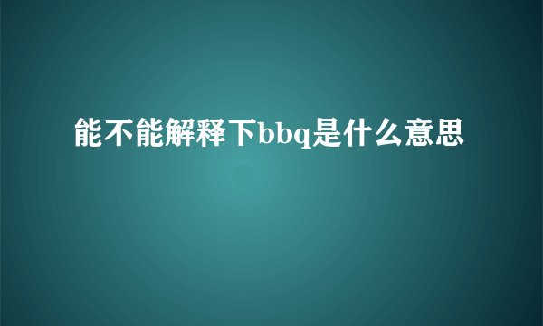 能不能解释下bbq是什么意思