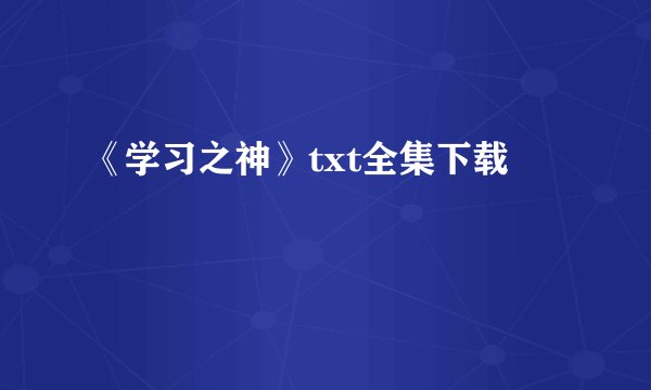 《学习之神》txt全集下载