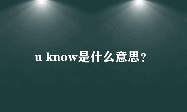 u know是什么意思？