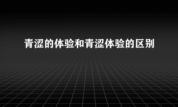 青涩的体验和青涩体验的区别