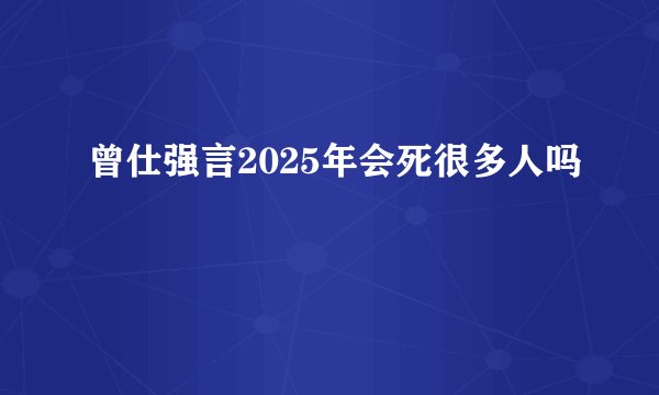 曾仕强言2025年会死很多人吗