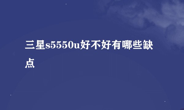 三星s5550u好不好有哪些缺点