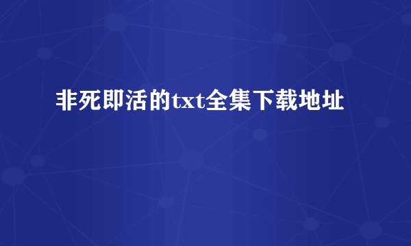 非死即活的txt全集下载地址