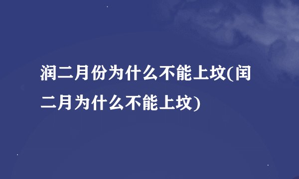 润二月份为什么不能上坟(闰二月为什么不能上坟)