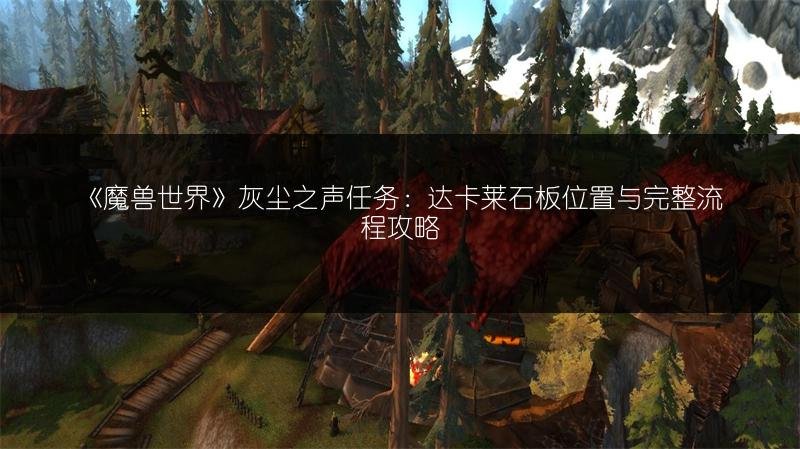 《魔兽世界》灰尘之声任务：达卡莱石板位置与完整流程攻略