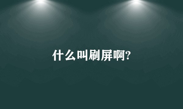 什么叫刷屏啊?
