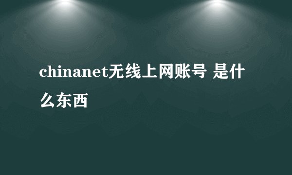 chinanet无线上网账号 是什么东西