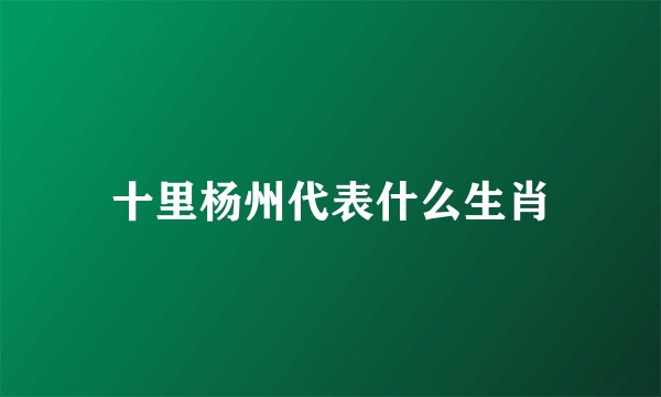 十里杨州代表什么生肖
