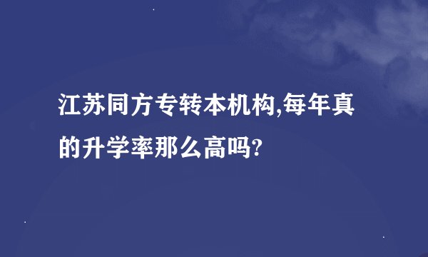 江苏同方专转本机构,每年真的升学率那么高吗?