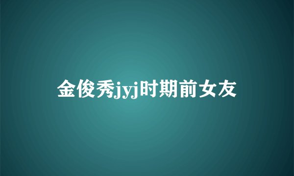 金俊秀jyj时期前女友