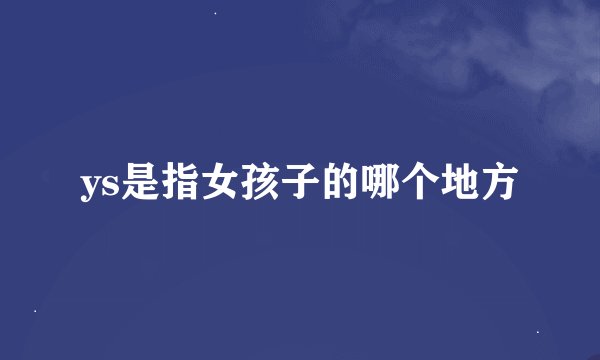 ys是指女孩子的哪个地方