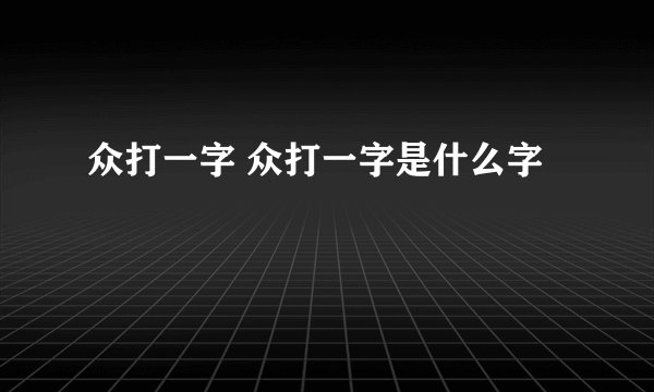 众打一字 众打一字是什么字