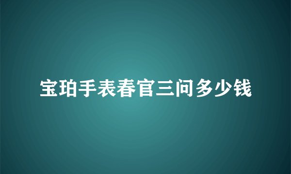宝珀手表春官三问多少钱
