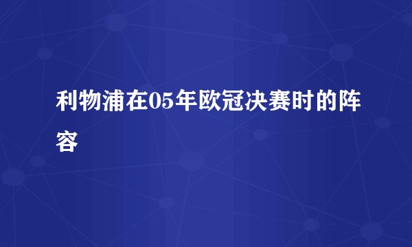 利物浦在05年欧冠决赛时的阵容