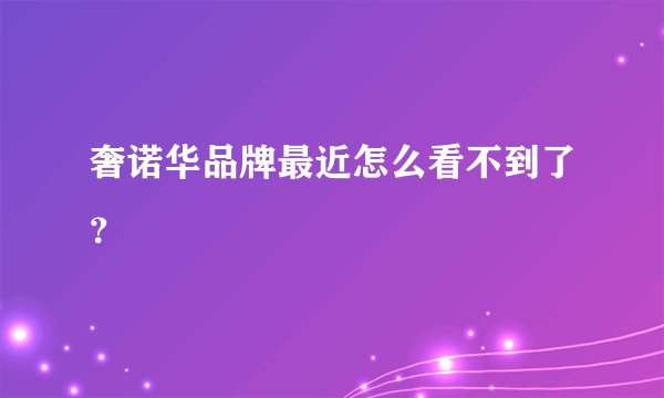 奢诺华品牌最近怎么看不到了？