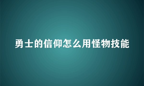 勇士的信仰怎么用怪物技能