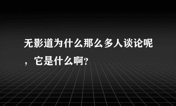 无影道为什么那么多人谈论呢，它是什么啊？