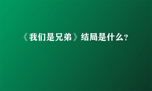 《我们是兄弟》结局是什么？