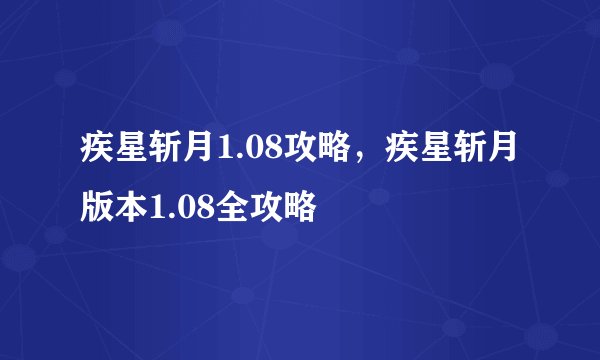 疾星斩月1.08攻略，疾星斩月版本1.08全攻略