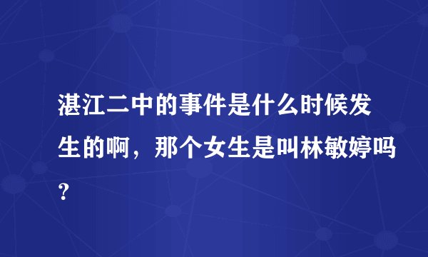 湛江二中的事件是什么时候发生的啊，那个女生是叫林敏婷吗？