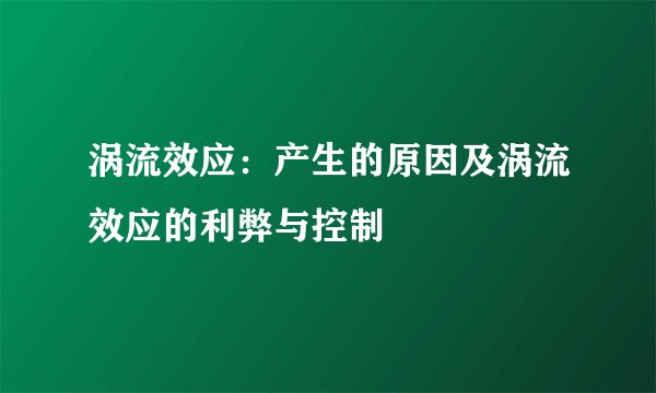 涡流效应：产生的原因及涡流效应的利弊与控制