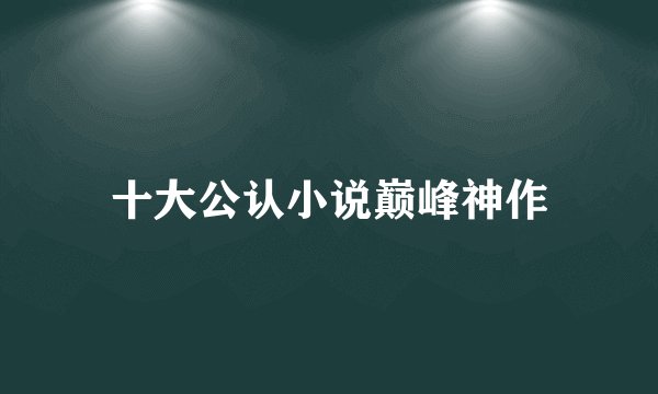 十大公认小说巅峰神作
