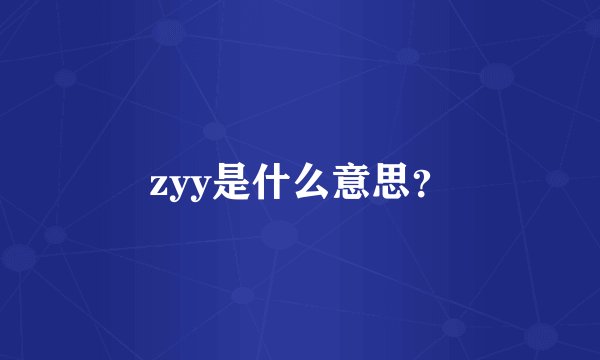 zyy是什么意思？