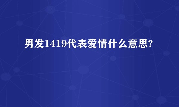 男发1419代表爱情什么意思?