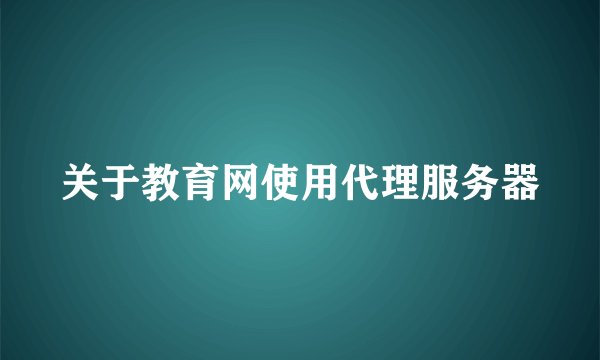 关于教育网使用代理服务器