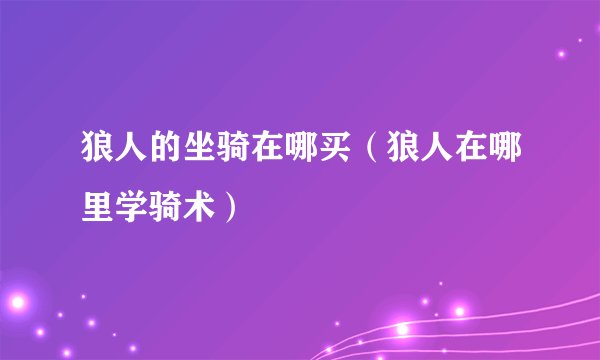 狼人的坐骑在哪买（狼人在哪里学骑术）
