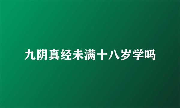 九阴真经未满十八岁学吗