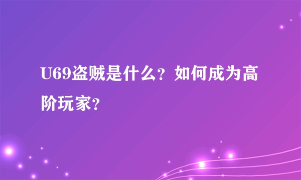 U69盗贼是什么？如何成为高阶玩家？