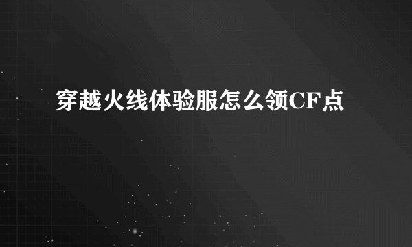 穿越火线体验服怎么领CF点