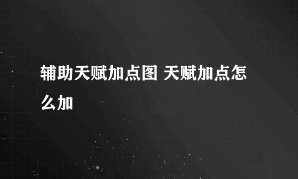 辅助天赋加点图 天赋加点怎么加