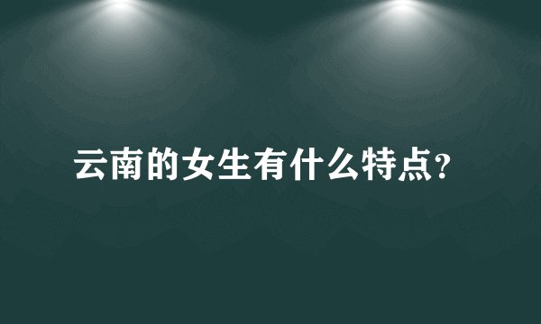 云南的女生有什么特点？